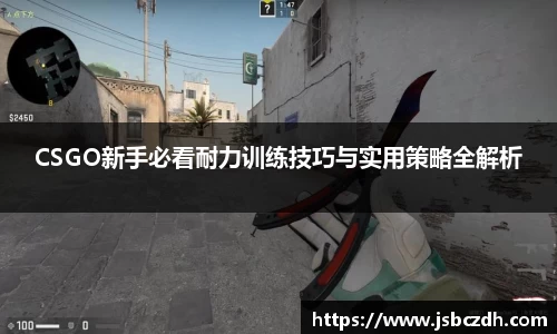 CSGO新手必看耐力训练技巧与实用策略全解析