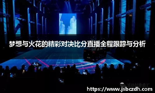 梦想与火花的精彩对决比分直播全程跟踪与分析